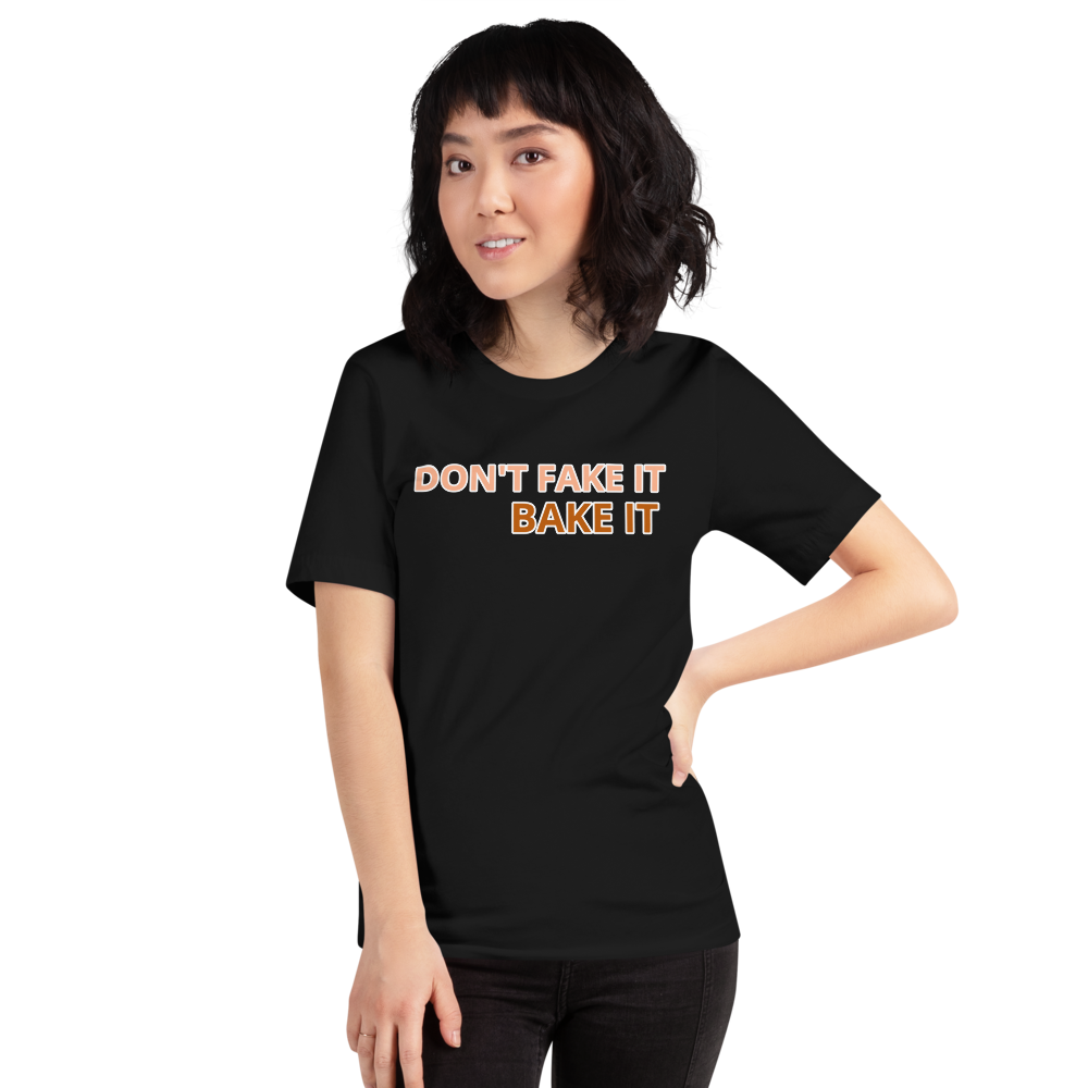 Don't Fake it, Bake it T-Shirt