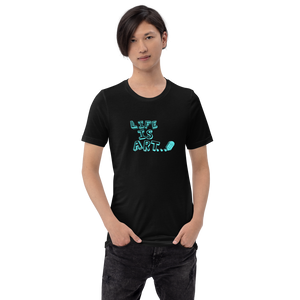 Life is Art Unisex T-Shirt