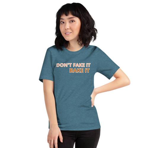 Don't Fake it, Bake it T-Shirt