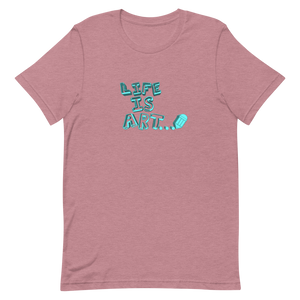 Life is Art Unisex T-Shirt