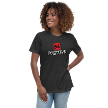 Load image into Gallery viewer, Be Positive Women&#39;s Relaxed T-Shirt